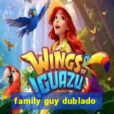 family guy dublado